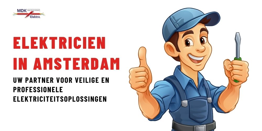 Betrouwbare Elektricien in Amsterdam – Uw Partner voor Veilige en Professionele Elektriciteitsoplossingen